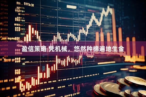 盈信策略 凭机械，悠然种棉遍地生金