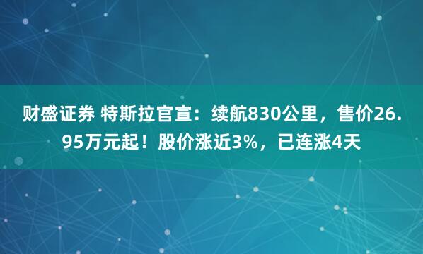 财盛证券 特斯拉官宣：续航830公里，售价26.95万元起！股价涨近3%，已连涨4天